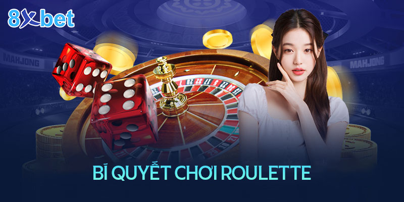 Hướng dẫn chinh phục Roulette 8XBet đơn giản dễ hiểu 3 Bí quyết chơi Roulette đỉnh cao luôn thắng từ cao thủ