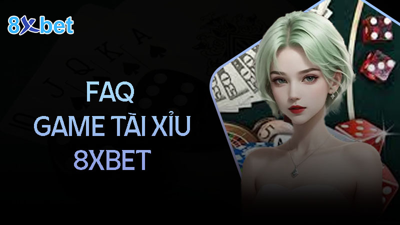 Bí kíp chơi game tài xỉu 8XBet hiệu quả, chiến thắng lớn  3 Câu hỏi thường gặp khi chơi game tài xỉu tại 8XBet